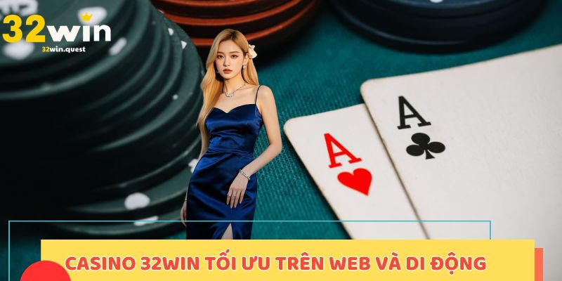 Casino 32win tối ưu trên cả web và di động