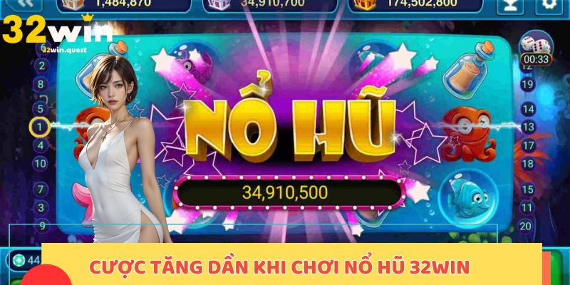 Cược tăng dần khi chơi nổ hũ 32win