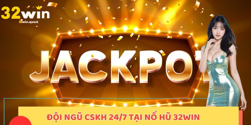 Đội ngũ CSKH 24/7 tại nổ hũ 32WIN