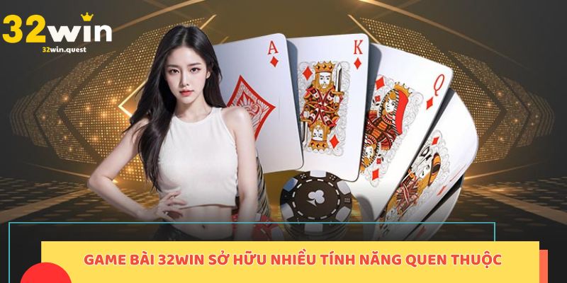 Game bài 32Win sở hữu rất nhiều tính năng quen thuộc