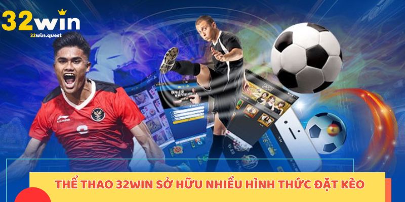 Sảnh thể thao tại 32win đã sở hữu nhiều hình thức đặt kèo