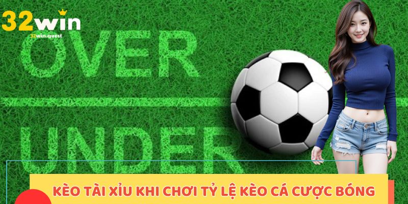 Kèo tài xỉu khi chơi tỷ lệ kèo cá cược bóng