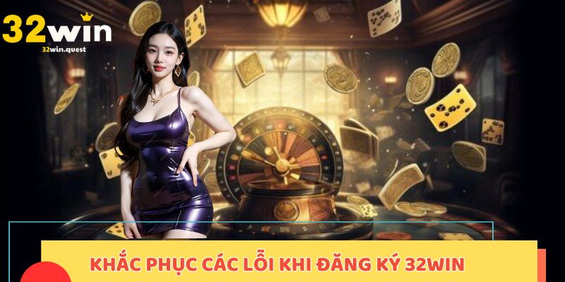 Khắc phục các lỗi khi đăng ký 32win