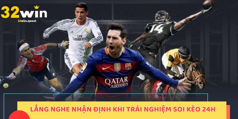 Lắng nghe nhận định khi trải nghiệm soi kèo 24h