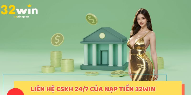 Liên hệ CSKH 24/7 của nạp tiền 32win