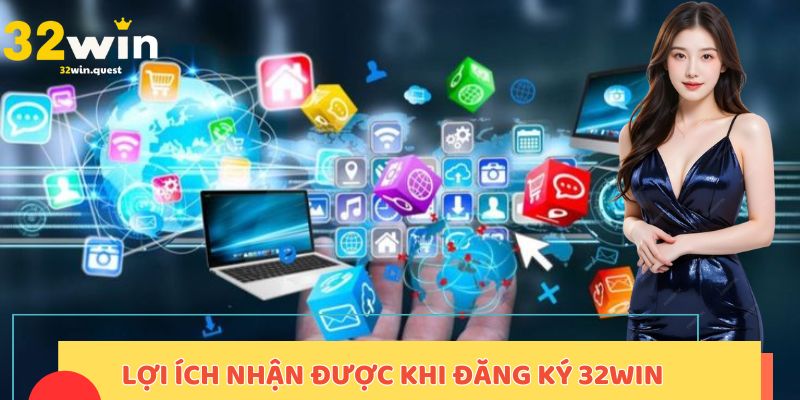 Lợi ích nhận được khi đăng ký 32win