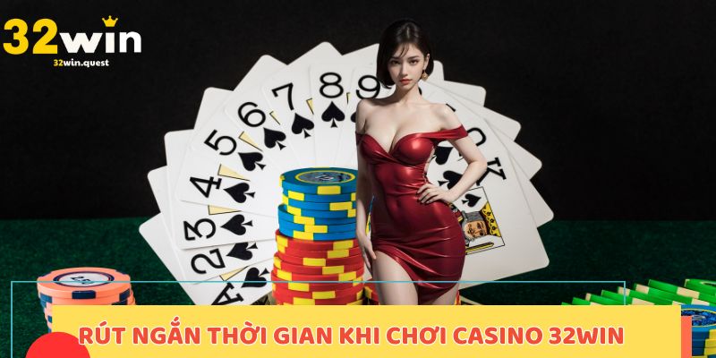 Rút ngắn thời gian khi chơi casino 32win