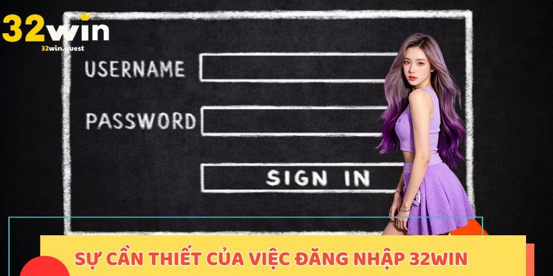 Sự cần thiết của việc đăng nhập 32win