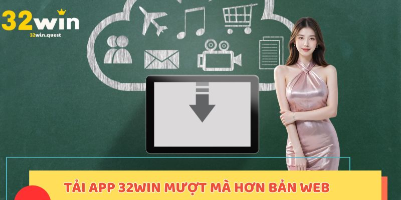 Tải app 32win mượt mà hơn bản web