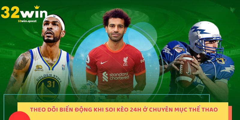 Theo dõi biến động khi soi kèo 24h ở chuyên mục thể thao