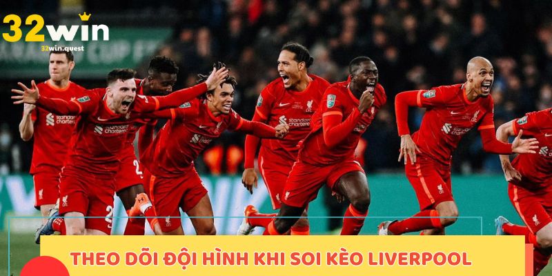 Theo dõi đội hình khi soi kèo Liverpool 32win