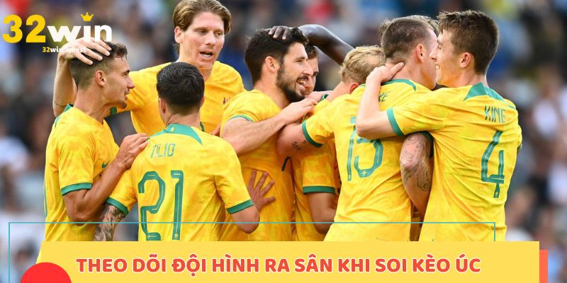 Theo dõi đội hình ra sân khi soi kèo Úc