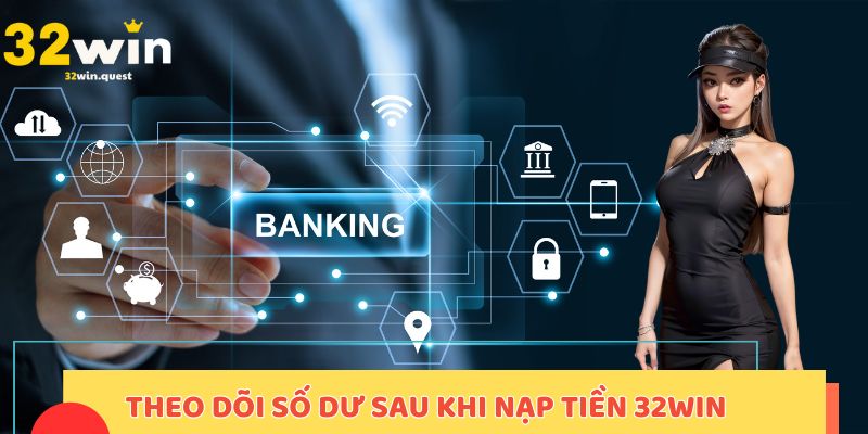 Theo dõi số dư sau khi nạp tiền 32win