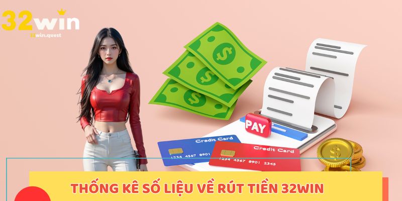 Thống kê số liệu cụ thể về rút tiền 32WIN