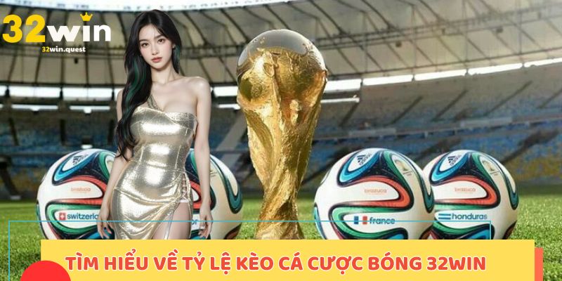 Tìm hiểu về tỷ lệ kèo cá cược bóng 32win