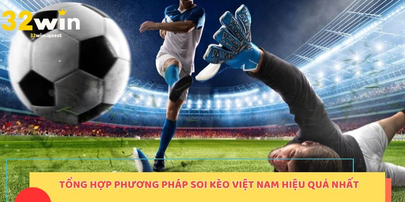 Tổng hợp phương pháp soi kèo Việt Nam hiệu quả nhất