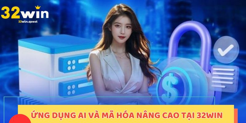 Ứng dụng AI và mã hóa nâng cao tại 32win