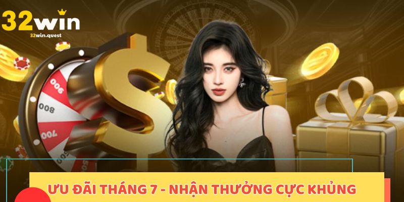 Ưu đãi tháng 7 - nhận thưởng cực khủng