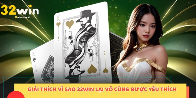 Giải thích các câu hỏi vì sao 32win lại được yêu thích vô cùng